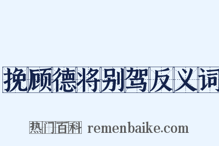 挽顾德将别驾反义词是什么意思的图片